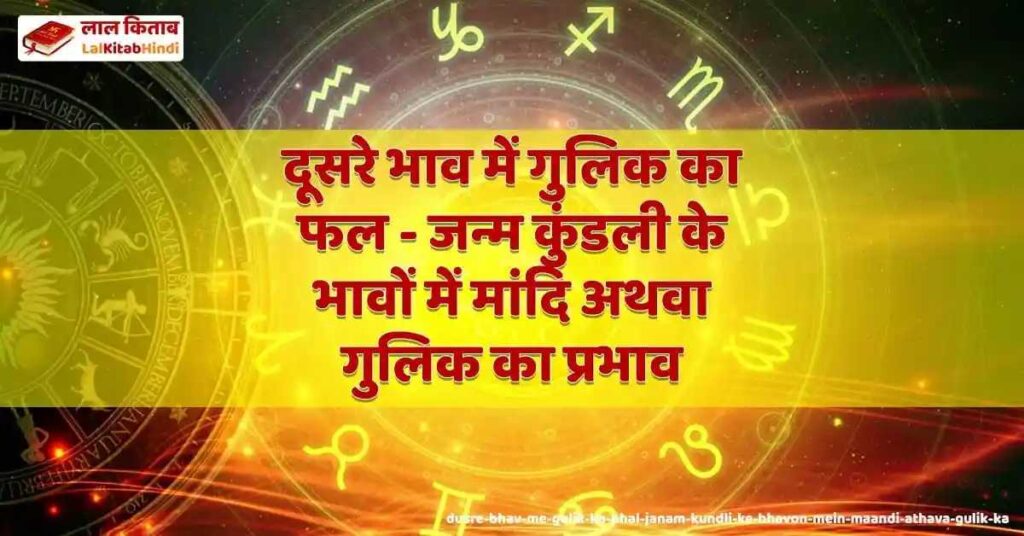 dusre bhav me gulik ka phal - janam kundli ke bhavon mein maandi athava gulik ka prabhaav