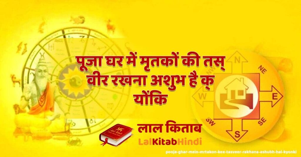 pooja ghar mein mrtakon kee tas‍veer rakhana ashubh hai k‍yonki